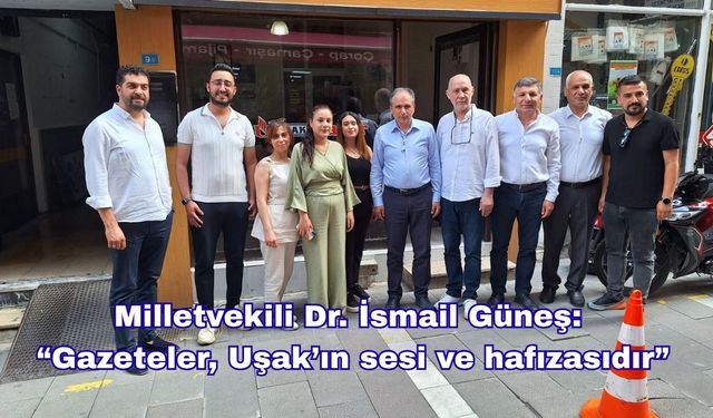 Milletvekili Dr. İsmail Güneş: “Gazeteler, Uşak’ın sesi ve hafızasıdır”