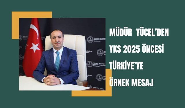 Müdür Yücel’den YKS 2025 Öncesi Türkiye’ye Örnek Mesaj
