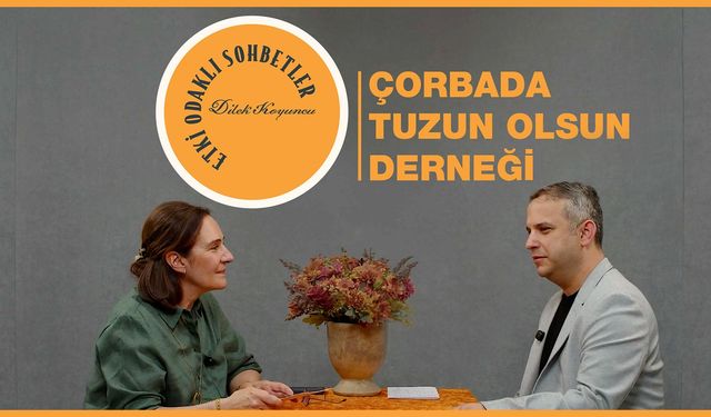 Çorbada Tuzun Olsun Derneği'nin hikayesi Etki Odaklı Sohbetler'de