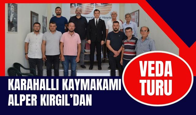 Karahallı Kaymakamı Alper Kırgıl’dan Veda Turu