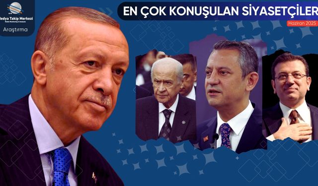 Haziran 2025’te En Çok Konuşulan Siyasetçiler!