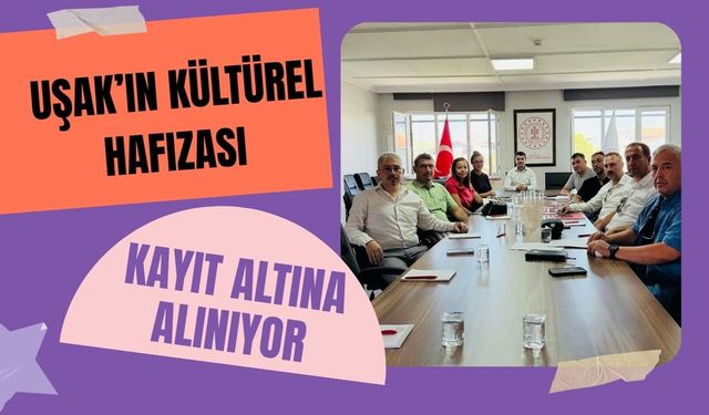 Uşak’ın Kültürel Hafızası Kayıt Altına Alınıyor
