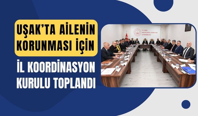 Uşak’ta Ailenin Korunması İçin İl Koordinasyon Kurulu Toplandı