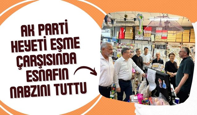 AK Parti Heyeti Eşme Çarşısında Esnafın Nabzını Tuttu
