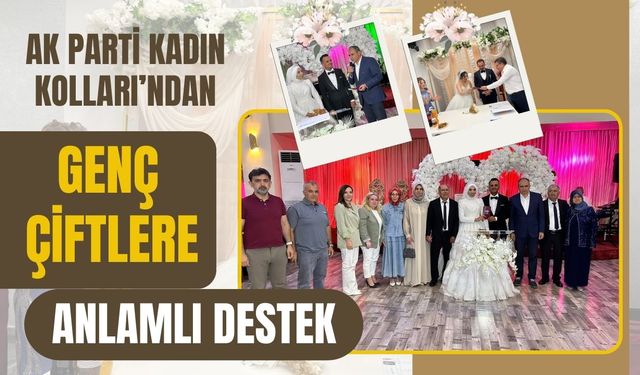 AK Parti Kadın Kolları’ndan Genç Çiftlere Anlamlı Destek
