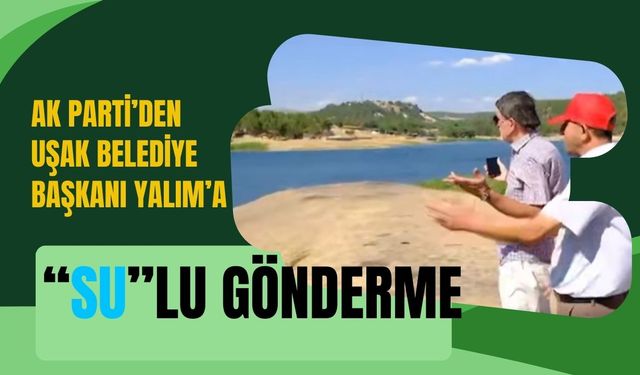 AK Parti’den Uşak Belediye Başkanı Yalım’a “Su”lu Gönderme