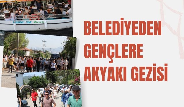 BELEDİYEDEN GENÇLERE AKYAKI GEZİSİ