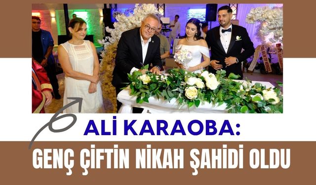ALİ KARAOBA GENÇ ÇİFTİN NİKAH ŞAHİDİ OLDU