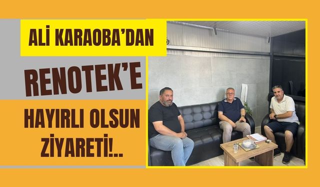 Ali Karaoba’dan Renotek’e Hayırlı Olsun Ziyareti