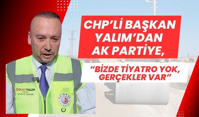 CHP’li Başkan Yalım, “Bizde Tiyatro Yok, Gerçekler Var”