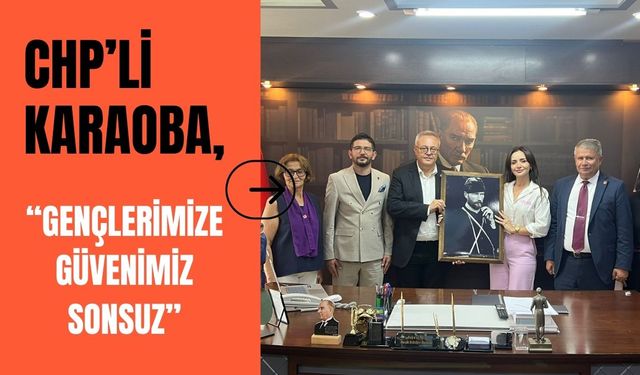 CHP’li Karaoba, “Gençlerimize Güvenimiz Sonsuz”
