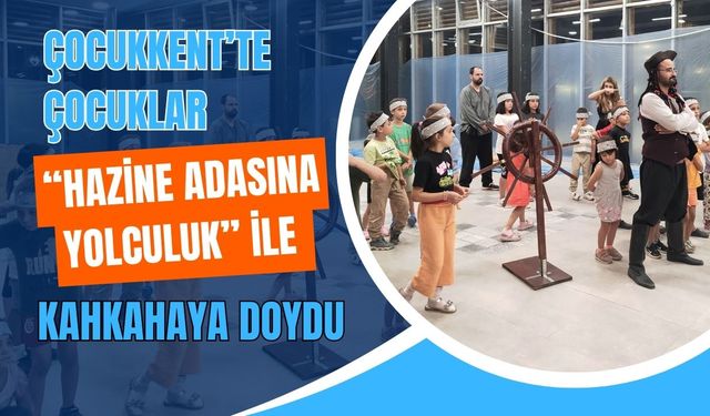 Çocukkent’te “Hazine Adası” Yolculuğu Kahkahaya Doyurdu