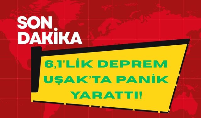 6.1’lik Deprem Uşak’ta Panik Yarattı!