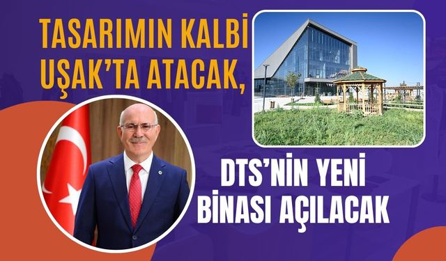 Tasarımın Kalbi Uşak’ta Atacak, DTS’nin Yeni Binası Açılacak