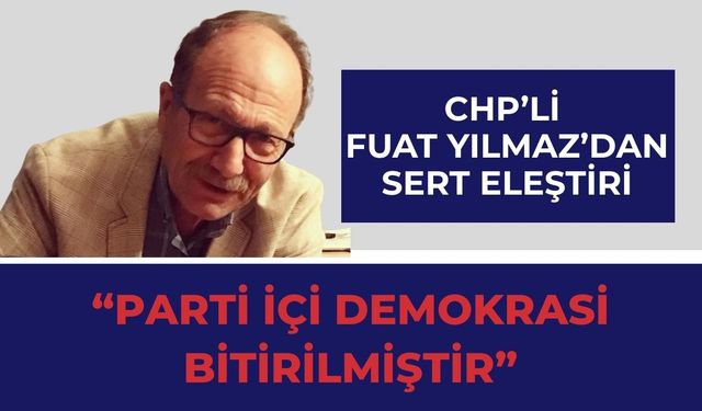 CHP’li Yılmaz, “Parti İçi Demokrasi Bitirilmiştir!”
