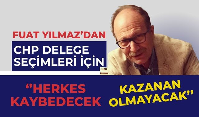 FUAT YILMAZ ‘’HERKES KAYBEDECEK, KAZANAN OLMAYACAK’’