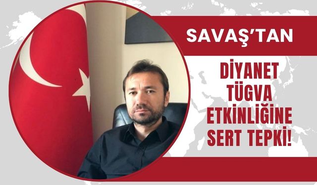 Savaş’tan Diyanet-TÜGVA Etkinliğine Sert Tepki!