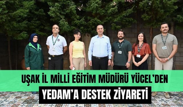 Uşak İl Milli Eğitim Müdürü Yücel’den YEDAM’a Destek Ziyareti