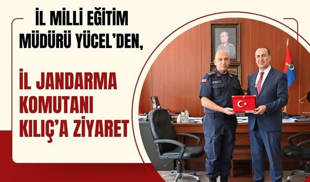 İl Milli Eğitim Müdürü Yücel’den, İl Jandarma Komutanı Kılıç’a Ziyaret