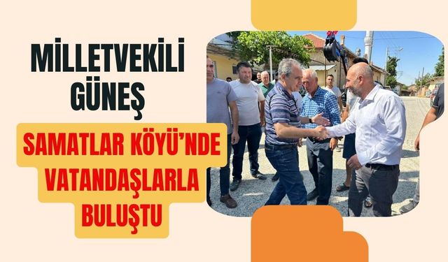 Milletvekili Güneş, Samatlar Köyü’nde Vatandaşlarla Buluştu