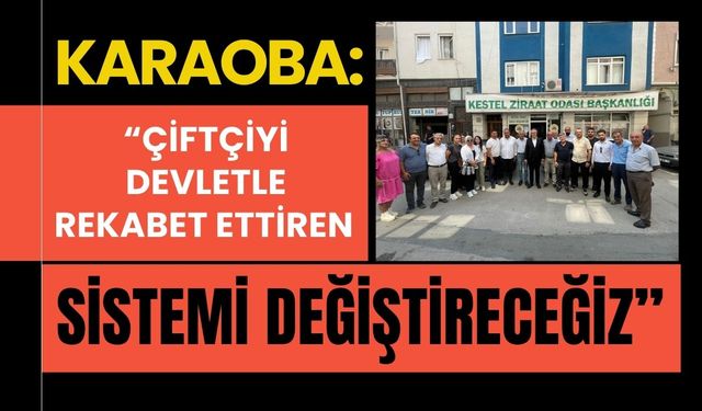 Karaoba: “Çiftçiyi Devletle Rekabet Ettiren Sistemi Değiştireceğiz”