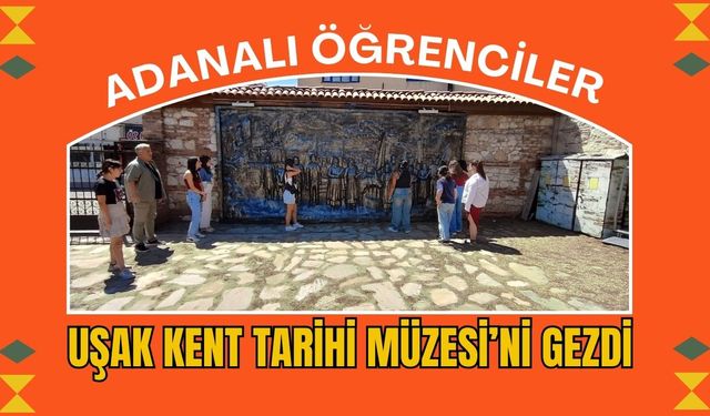 Adanalı Öğrenciler Uşak Kent Tarihi Müzesi’ni Gezdi