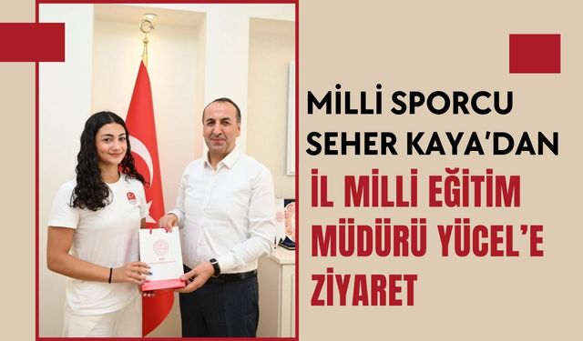 Milli Sporcu Seher Kaya’dan İl Milli Eğitim Müdürü Yücel’e Ziyaret