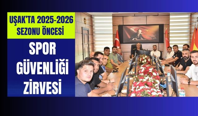 Uşak’ta 2025-2026 Sezonu Öncesi Spor Güvenliği Zirvesi