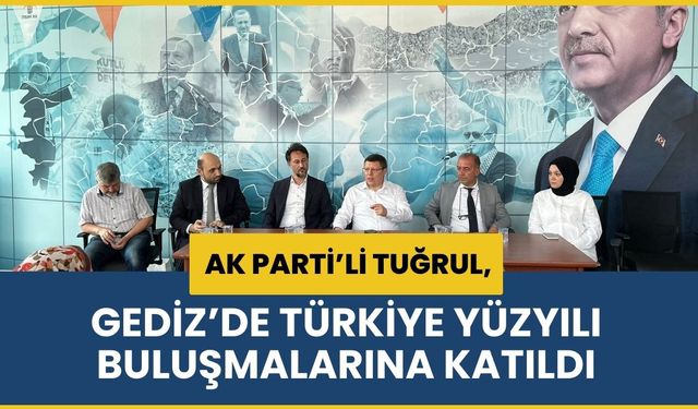 AK Parti’li Tuğrul, Gediz’de Türkiye Yüzyılı Buluşmalarına Katıldı