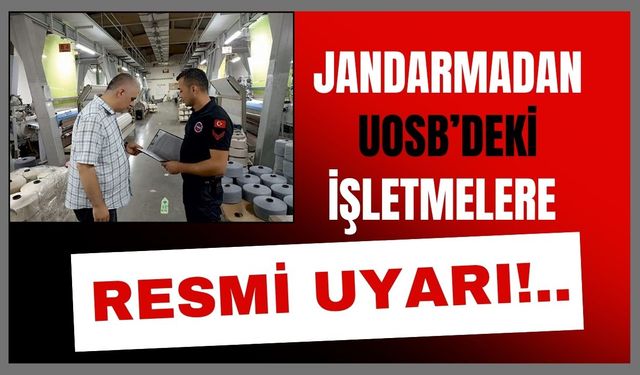 Jandarmadan UOSB’deki İşletmelere Resmi Uyarı!..