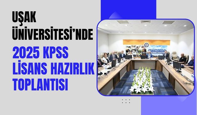 Uşak Üniversitesi’nde 2025 KPSS Lisans Hazırlık Toplantısı