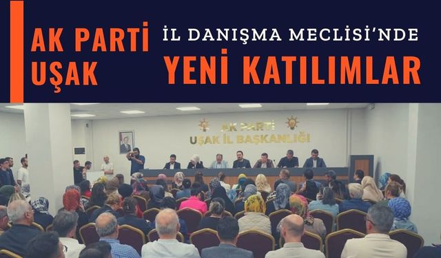 AK Parti Uşak İl Danışma Meclisi’nde Yeni Katılımlar