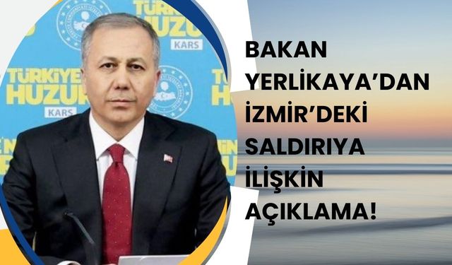 Bakan Yerlikaya’dan İzmir’deki saldırıya ilişkin açıklama