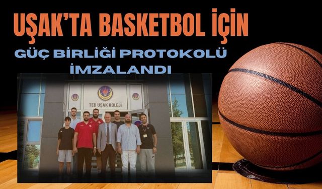 Uşak’ta Basketbol İçin Güç Birliği Protokolü İmzalandı