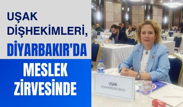 Uşak Dişhekimleri, Diyarbakır'da Meslek Zirvesinde