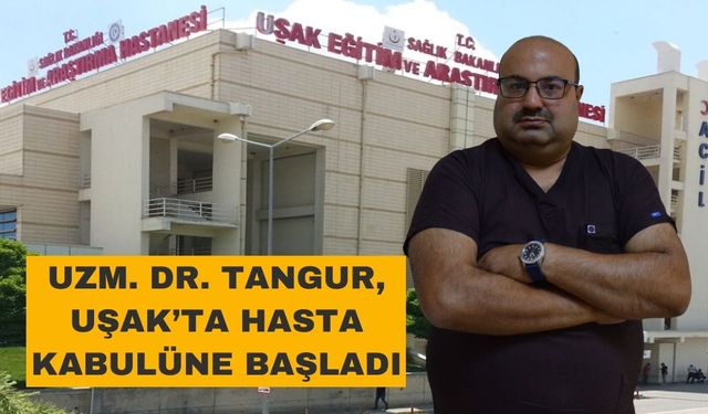 Uzm. Dr. Tangur, Uşak'ta Hasta Kabulüne Başladı