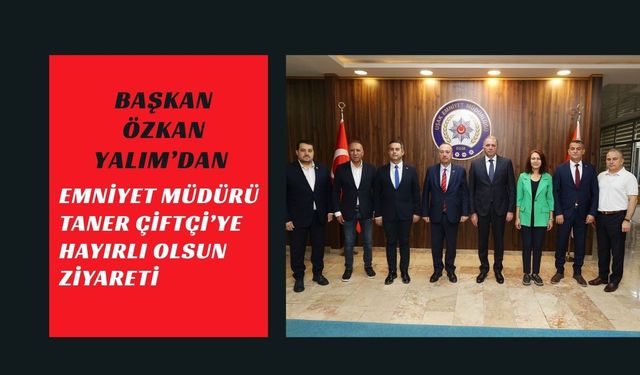 Yalım’dan Emniyet Müdürü Taner Çiftçi’ye ziyaret