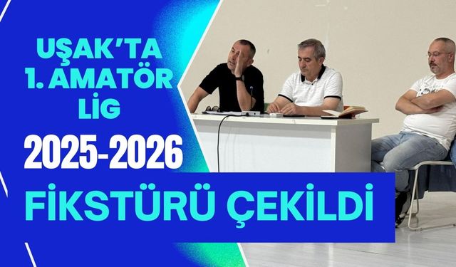 Uşak’ta 1. Amatör Lig 2025-2026 Fikstürü Çekildi