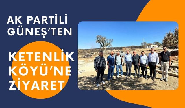 AK Partili Güneş’ten Ketenlik Köyü’ne Ziyaret