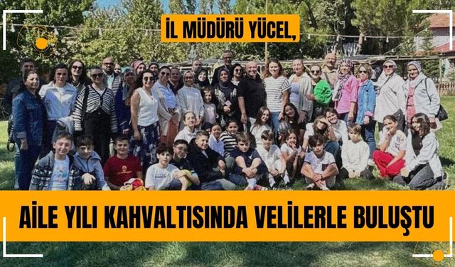 İl Müdürü Yücel, Aile Yılı Kahvaltısında Velilerle Buluştu