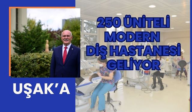 Uşak’a 250 Üniteli Modern Diş Hastanesi Geliyor