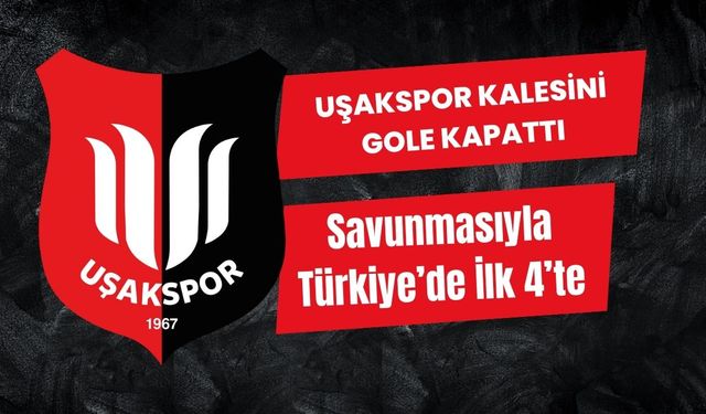 Uşakspor Savunmasıyla Türkiye’de İlk 4’te