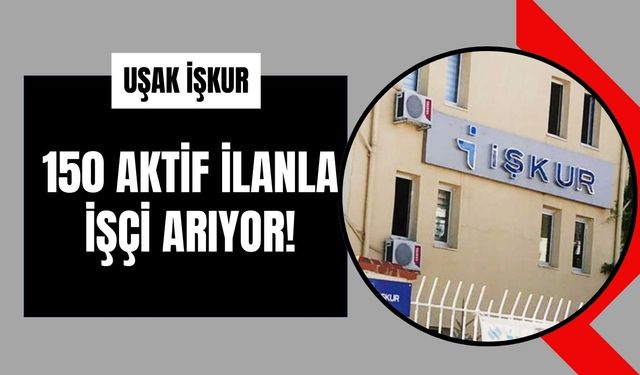 Uşak İŞKUR’da 150 Açık İş İlanı Yayınlandı