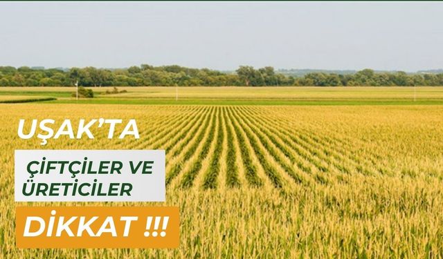 Uşak'ta Çiftçiler ve Üreticiler Dikkat