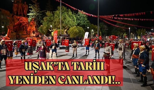 Uşak’ta Tarih Yeniden Canlandı!..