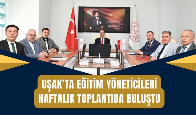 Uşak’ta Eğitim Yöneticileri Haftalık Toplantıda Buluştu
