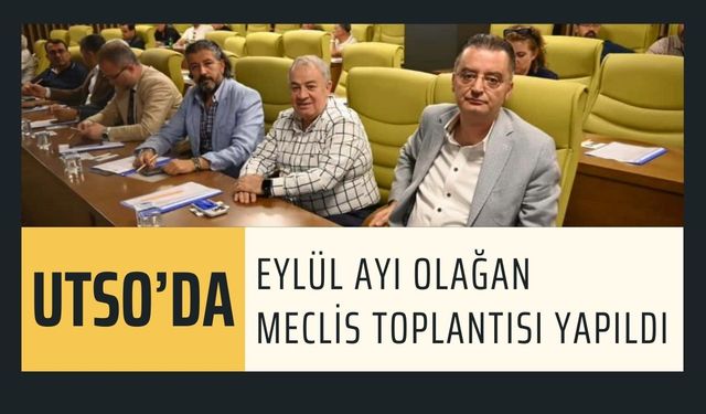 UTSO’da Eylül Ayı Olağan Meclis Toplantısı Yapıldı