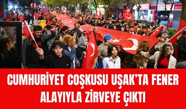 Cumhuriyet Coşkusu Uşak’ta Fener Alayıyla Zirveye Çıktı