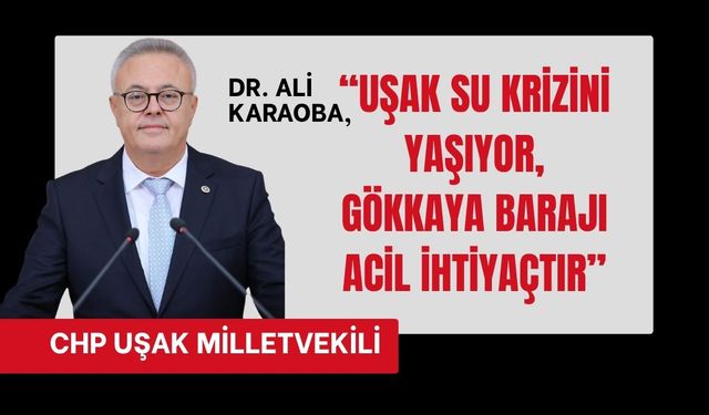 CHP'li Karaoba, Uşak’ta Su Krizi Derinleşiyor