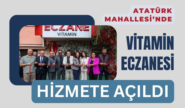 Atatürk Mahallesi’nde Vitamin Eczanesi Hizmete Açıldı